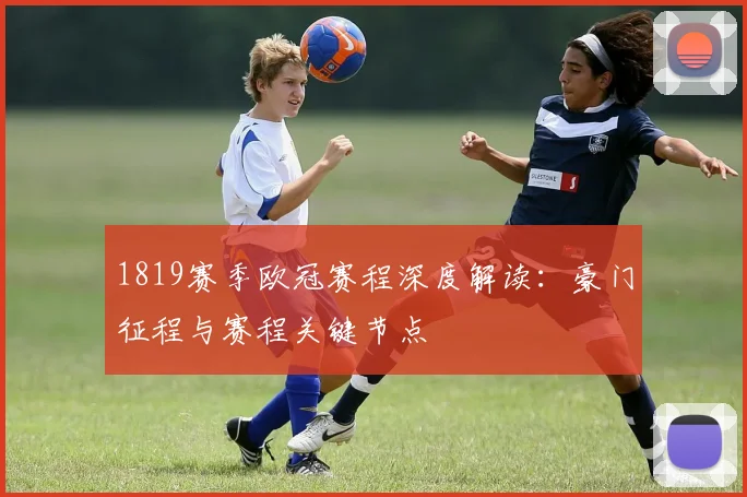1819赛季欧冠赛程深度解读：豪门征程与赛程关键节点