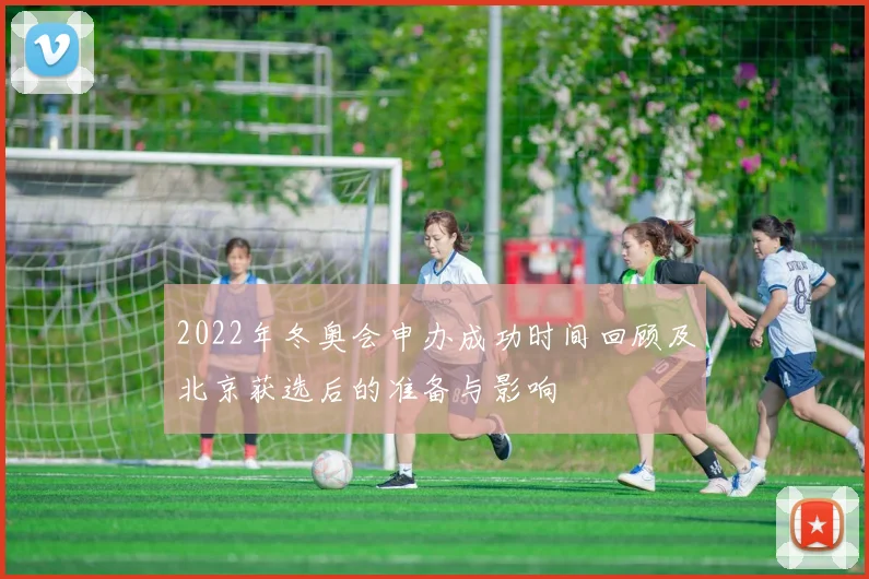 2022年冬奥会申办成功时间回顾及北京获选后的准备与影响