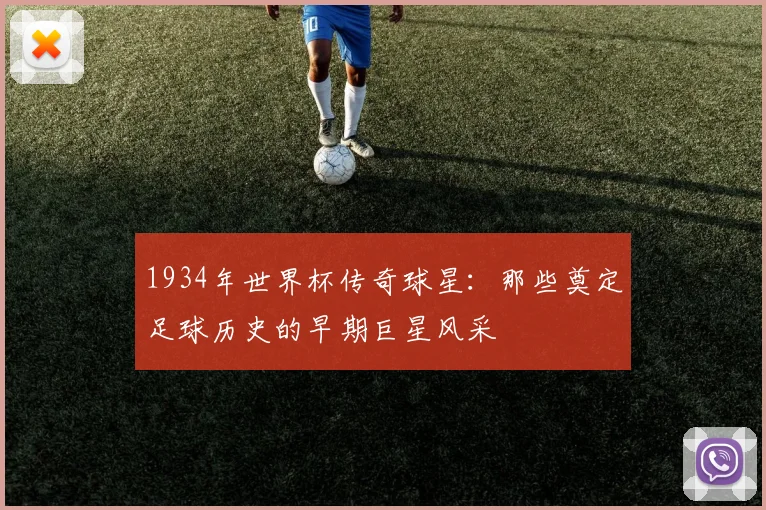 1934年世界杯传奇球星：那些奠定足球历史的早期巨星风采