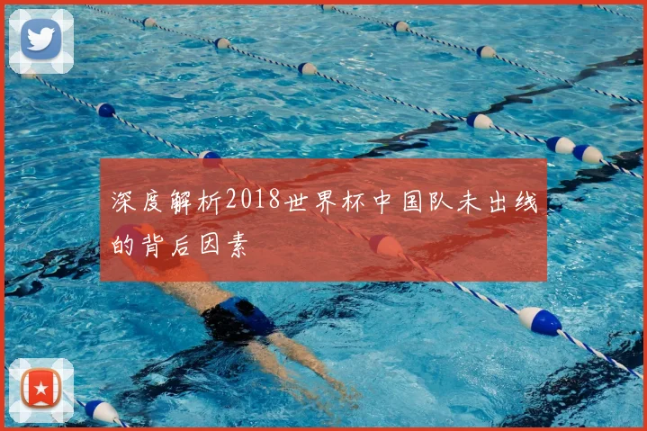 深度解析2018世界杯中国队未出线的背后因素