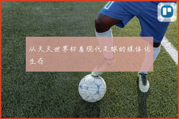从天天世界杯看现代足球的媒体化生存