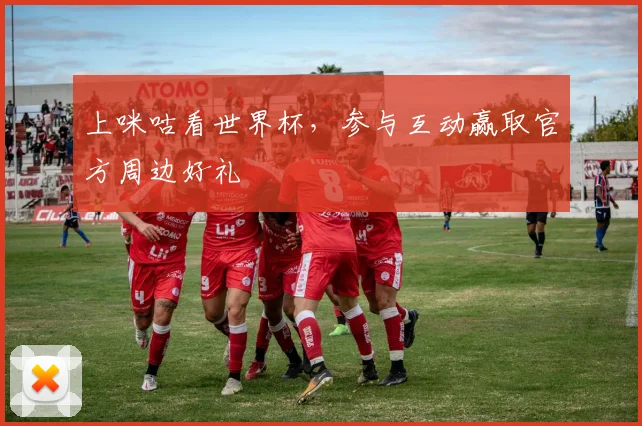 上咪咕看世界杯,参与互动赢取官方周边好礼