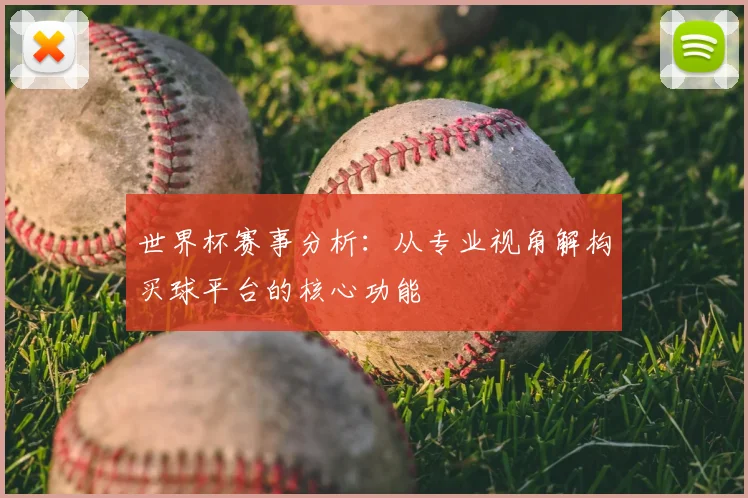世界杯赛事分析:从专业视角解构买球平台的核心功能