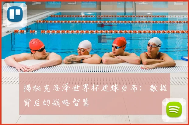揭秘克洛泽世界杯进球分布：数据背后的战略智慧