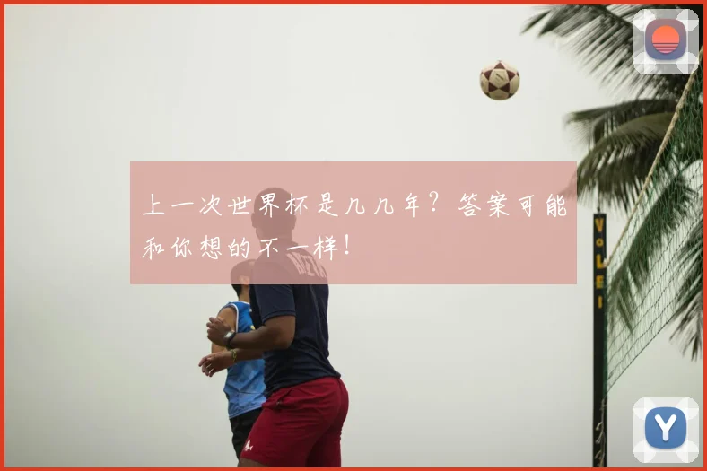 上一次世界杯是几几年？答案可能和你想的不一样！