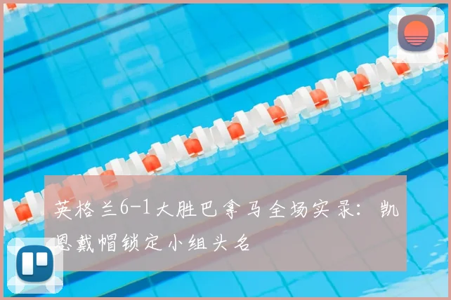 英格兰6-1大胜巴拿马全场实录:凯恩戴帽锁定小组头名